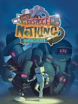 They Suspect Nothing: Overclocked