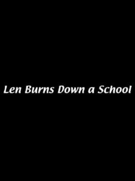 Len Burns Down a School
