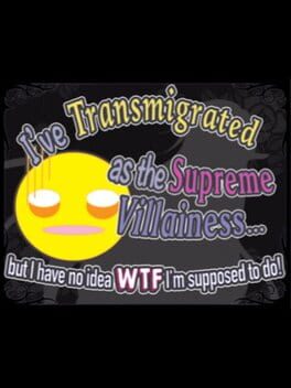 I’ve Transmigrated as the Supreme Villainess... But I Have No Idea WTF I’m Supposed to Do!
