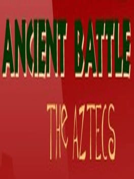 Ancient Battle: The Aztecs