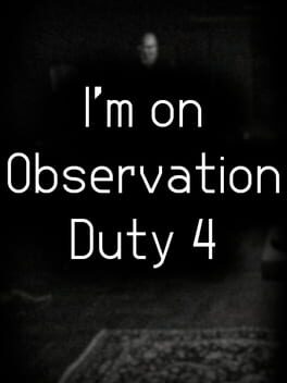 I'm on Observation Duty 4