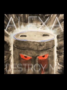 Alexa, Destroy Me