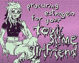 Procuring Estrogen for Your Toxic Slime Girlfriend