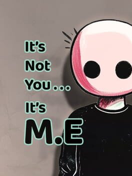 It's Not You, It's M.E