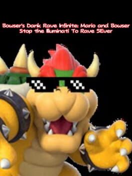 Bowser's Dank Rave Infinite: Mario and Bowser Stop the Illuminati To Rave 5Ever