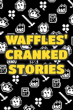 Waffles' Cranked Stories
