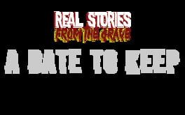 Real Stories From The Grave: A Date to Keep
