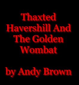 Thaxted Havershill and the Golden Wombat