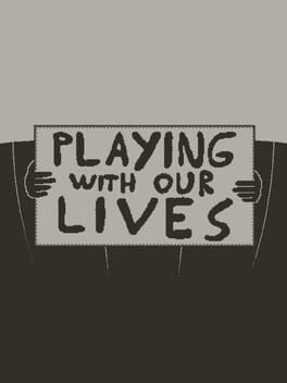 Playing with Our Lives