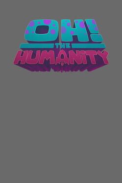 Oh the Humanity!