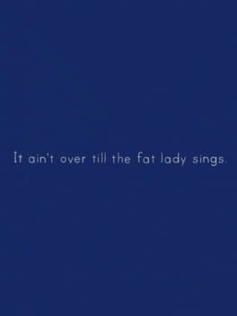It Ain’t Over Till the Fat Lady Sings