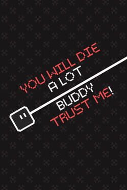 You Will Die a Lot Buddy, Trust Me!
